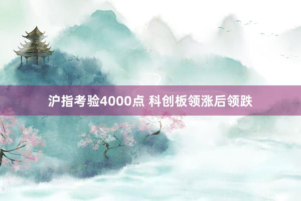 沪指考验4000点 科创板领涨后领跌