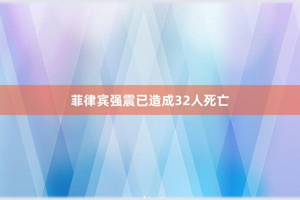 菲律宾强震已造成32人死亡