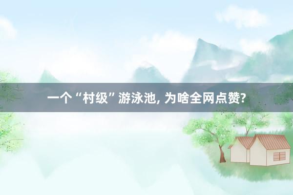 一个“村级”游泳池, 为啥全网点赞?