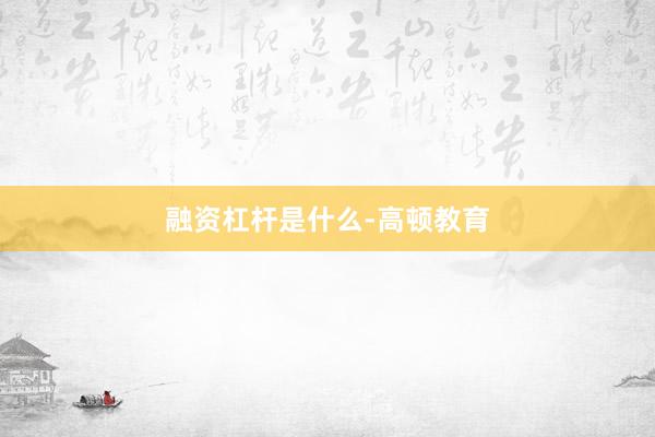 融资杠杆是什么-高顿教育