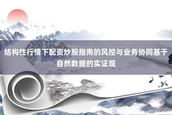 结构性行情下配资炒股指南的风控与业务协同基于自然数据的实证观