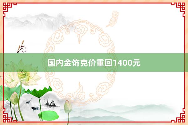 国内金饰克价重回1400元