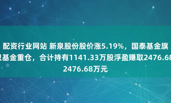 配资行业网站 新泉股份股价涨5.19%，国泰基金旗下8只基金重仓，合计持有1141.33万股浮盈赚取2476.68万元