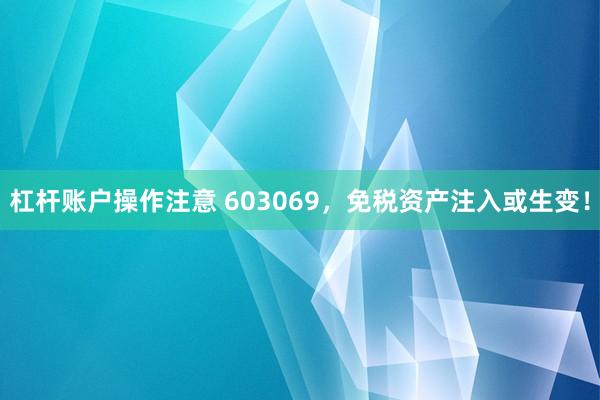 杠杆账户操作注意 603069，免税资产注入或生变！