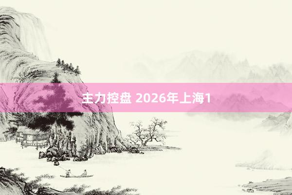 主力控盘 2026年上海1