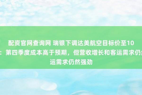 配资官网查询网 瑞银下调达美航空目标价至102美元：第四季度成本高于预期，但营收增长和客运需求仍然强劲