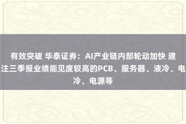 有效突破 华泰证券：AI产业链内部轮动加快 建议关注三季报业绩能见度较高的PCB、服务器、液冷、电源等